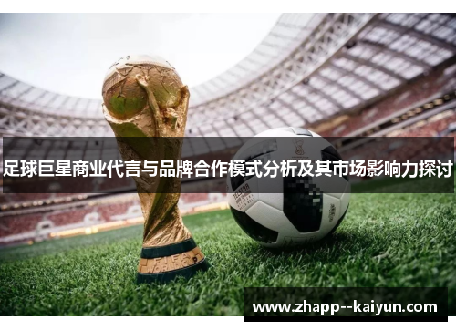 足球巨星商业代言与品牌合作模式分析及其市场影响力探讨