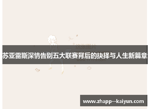 苏亚雷斯深情告别五大联赛背后的抉择与人生新篇章
