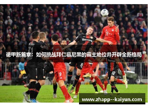 德甲新篇章：如何挑战拜仁慕尼黑的霸主地位并开辟全新格局