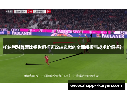 托纳利对阵莱比锡世俱杯进攻端贡献的全面解析与战术价值探讨