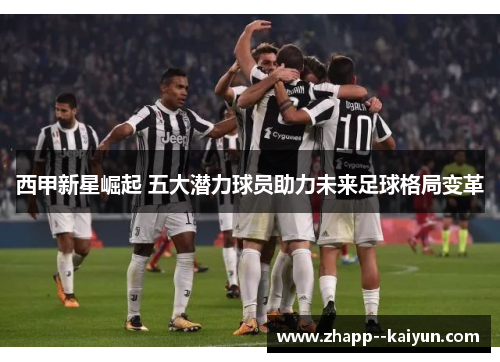 西甲新星崛起 五大潜力球员助力未来足球格局变革